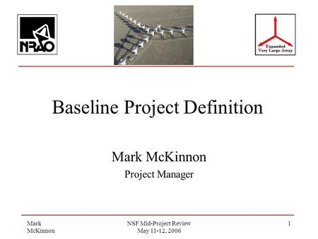 Mark McKinnon NSF Mid-Project Review May 11-12, 2006 1 Baseline Project Definition Mark McKinnon Project Manager.