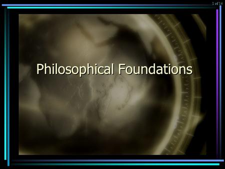 Philosophical Foundations 1 of 14. All Teachers have a Philosophy of Education For some it is systematic and conscious For most it is unstated and erratic.