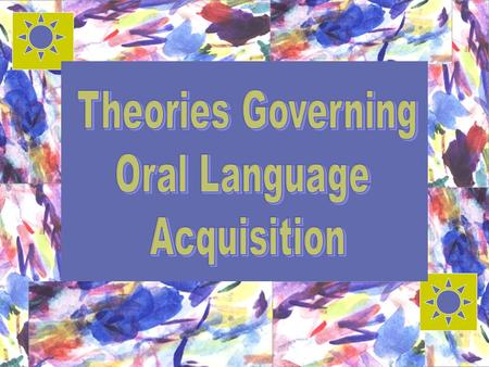  B. F. Skinner (operant conditioning, reward-based)  Children learn language through stimulus, response, and reinforcement  Infants learn oral language.