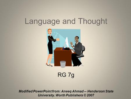 Language and Thought RG 7g Modified PowerPoint from: Aneeq Ahmad -- Henderson State University. Worth Publishers © 2007.