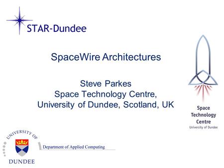 SpaceWire Architectures Steve Parkes Space Technology Centre, University of Dundee, Scotland, UK.