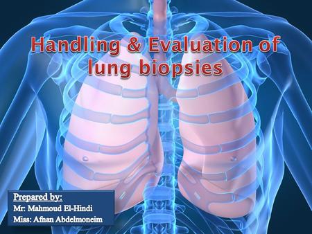 Handling and Evaluation 1. Handling and Evaluation of lung biopsies Understand methods 2. Understand methods for detection.