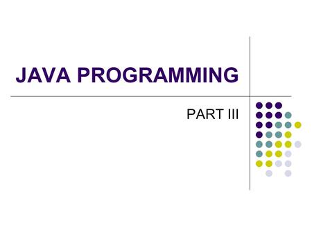 JAVA PROGRAMMING PART III. METHOD STATEMENT Form of method statement [ ] [static] ( [ ]) { } Example public static void main(String args[])