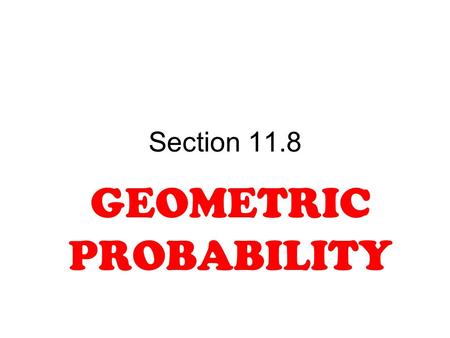 Section 11.8 GEOMETRIC PROBABILITY. General Probability.