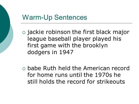 Warm-Up Sentences  jackie robinson the first black major league baseball player played his first game with the brooklyn dodgers in 1947  babe Ruth held.