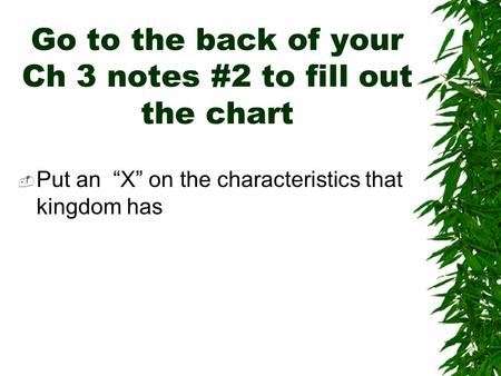 Go to the back of your Ch 3 notes #2 to fill out the chart  Put an “X” on the characteristics that kingdom has.