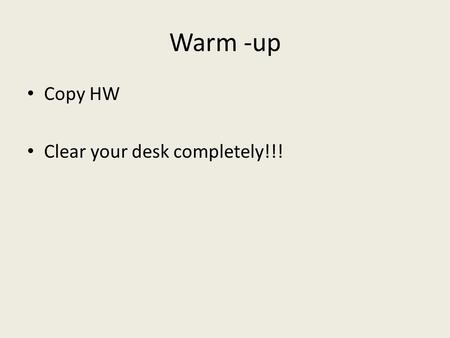 Warm -up Copy HW Clear your desk completely!!!. Grading the Exam!!! If you got an answer correct don’t do anything!! If you got it wrong simply write.