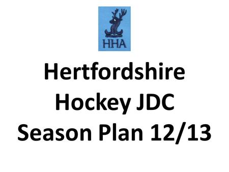 Hertfordshire Hockey JDC Season Plan 12/13. 1.Coachability – The desire to be successful, a willingness to listen and try to apply coach input 2.Speed.