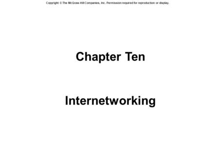 Copyright © The McGraw-Hill Companies, Inc. Permission required for reproduction or display. Chapter Ten Internetworking.