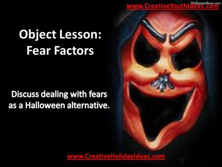 Object Lesson: Fear Factors. Materials A variety of scary Halloween masks.