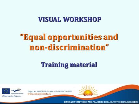 INNOVATIVE METHODS AND PRACTICES TO FACILITATE SOCIAL INCLUSION VISUAL WORKSHOP VISUAL WORKSHOP “Equal opportunities and non-discrimination” Training material.