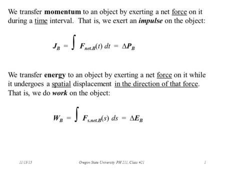 11/13/15 Oregon State University PH 211, Class #211 We transfer momentum to an object by exerting a net force on it during a time interval. That is, we.