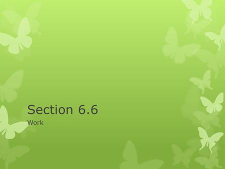 Section 6.6 Work. All graphics are attributed to:  Calculus,10/E by Howard Anton, Irl Bivens, and Stephen Davis Copyright © 2009 by John Wiley & Sons,