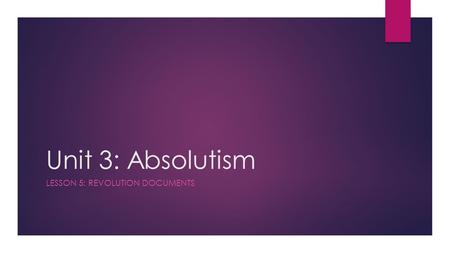 Unit 3: Absolutism LESSON 5: REVOLUTION DOCUMENTS.