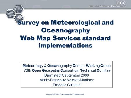 Copyright © 2009, Open Geospatial Consortium, Inc. Survey on Met eorological and Ocean ography W eb M ap S ervices standard implementations Meteorology.