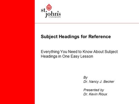 Subject Headings for Reference Everything You Need to Know About Subject Headings in One Easy Lesson By Dr. Nancy J. Becker Presented by Dr. Kevin Rioux.