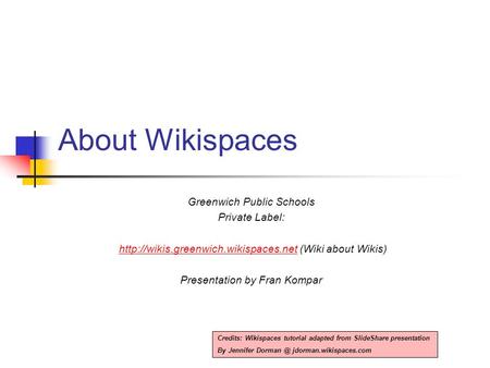 About Wikispaces Greenwich Public Schools Private Label:  (Wiki about Wikis)http://wikis.greenwich.wikispaces.net.