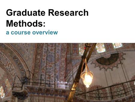 Graduate Research Methods : a course overview. Introductions, please!