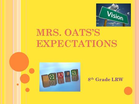 MRS. OATS’S EXPECTATIONS 8 th Grade LRW. W E ALL A CHIEVE TOGETHER ! 1. Be IN class and READY for class. (Silent and seated by 7:53) 2. Bring your materials.