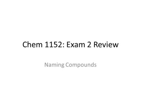 Chem 1152: Exam 2 Review Naming Compounds.