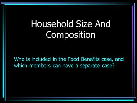 Household Size And Composition Who is included in the Food Benefits case, and which members can have a separate case?