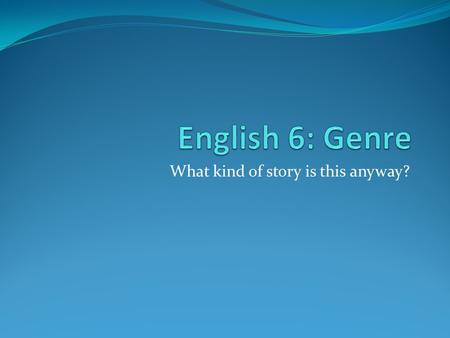 What kind of story is this anyway?. Genre Genre is a fancy name for a group of books. Grouping books helps us know how books are alike!