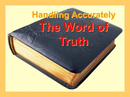 Handling Accurately The Word of Truth.