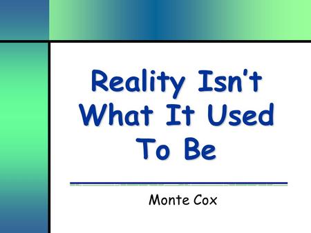 Reality Isn’t What It Used To Be Monte Cox. “In the past God spoke to our forefathers through the prophets at many times and in various ways, but in these.