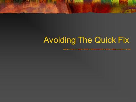 Avoiding The Quick Fix. Genesis 25:27-34 A “Quick Fix” is an activity, even if it is legitimate, that seeks to avoid a real solution to a problem.