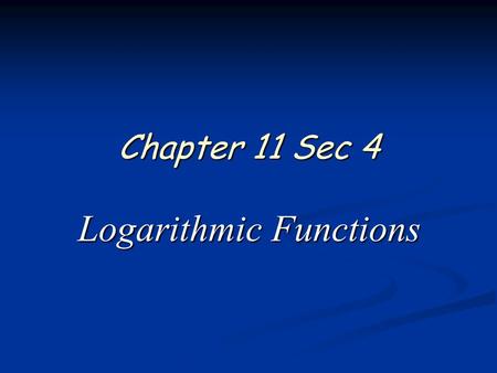 Chapter 11 Sec 4 Logarithmic Functions. 2 of 16 Pre-Calculus Chapter 11 Sections 4 & 5 Graph an Exponential Function If y = 2 x we see exponential growth.