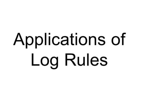 Applications of Log Rules. We are just substituting in for each expression!