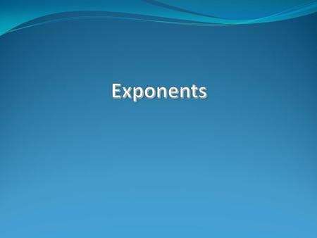 Definitions: Exponent – Is the number that tells us how many times to multiply a number (called the base) by itself. Base – Is a number that is multiplied.