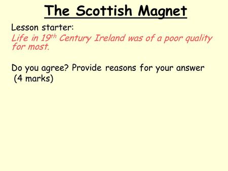 The Scottish Magnet Lesson starter: Life in 19 th Century Ireland was of a poor quality for most. Do you agree? Provide reasons for your answer (4 marks)