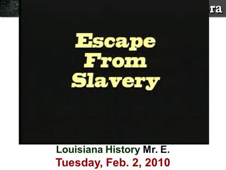 Louisiana History Mr. E. Tuesday, Feb. 2, 2010.