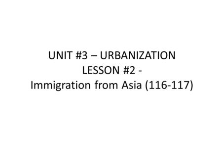 UNIT #3 – URBANIZATION LESSON #2 - Immigration from Asia (116-117)