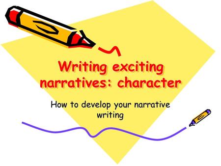 Writing exciting narratives: character How to develop your narrative writing.