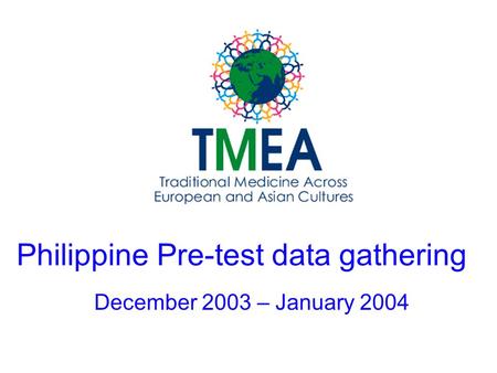 Philippine Pre-test data gathering December 2003 – January 2004.