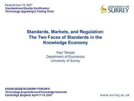 KNOWLEDGE ECONOMY FORUM VI Technology Acquisition and Knowledge Networks Cambridge, England. April 17-19, 2007 Panel 2A April 19, 2007 Standards and Quality.