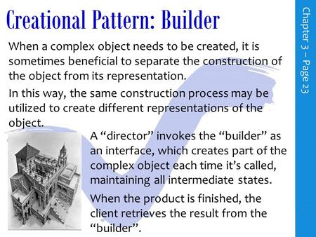 Creational Pattern: Builder When a complex object needs to be created, it is sometimes beneficial to separate the construction of the object from its.