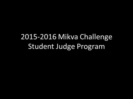 2015-2016 Mikva Challenge Student Judge Program. Agenda Student Judge Qualifications Responsibilities Mandatory Training Day Working Election Day Online.