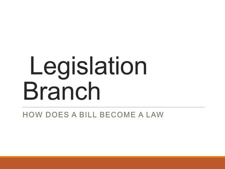 Legislation Branch HOW DOES A BILL BECOME A LAW. What Would You Change About EHS? Do you like the lunch? Do you miss recess? Do you think school starts.