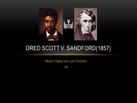 Peyton Waters and John McArthur 2A DRED SCOTT V. SANDFORD(1857)