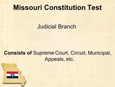 Missouri Constitution Test Consists of Supreme Court, Circuit, Municipal, Appeals, etc. Judicial Branch.