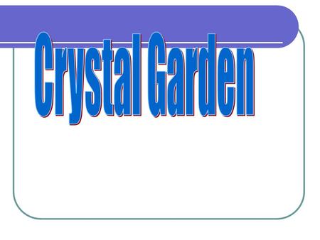 Crystal Garden.