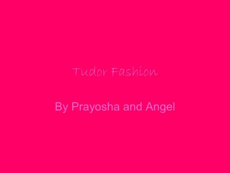 Tudor Fashion By Prayosha and Angel. CONTENTS 1.JEWELLERY 2.WOMENS AND MENS FASHION 3.WOMENS SHOES 4.POOR PEOPLE FASHIONS 5.POOR CHILDREN FASHION.