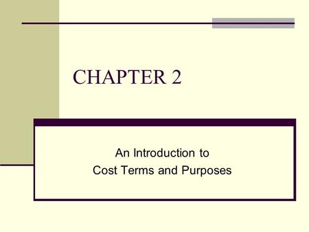 CHAPTER 2 An Introduction to Cost Terms and Purposes.