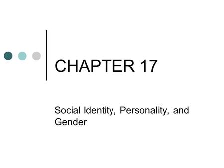 CHAPTER 17 Social Identity, Personality, and Gender.