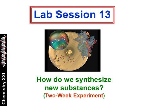 Chemistry XXI Lab Session 13 How do we synthesize new substances? (Two-Week Experiment)