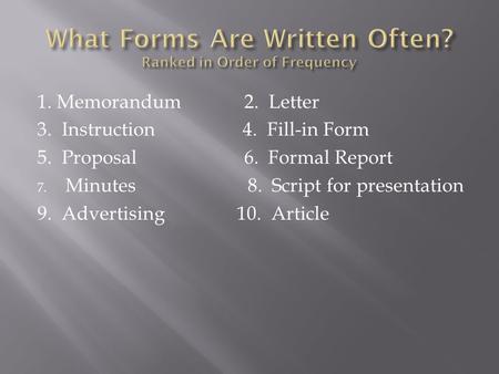 1. Memorandum 2. Letter 3. Instruction 4. Fill-in Form 5. Proposal 6. Formal Report 7. Minutes 8. Script for presentation 9. Advertising 10. Article.