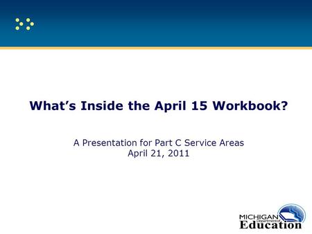 What’s Inside the April 15 Workbook? A Presentation for Part C Service Areas April 21, 2011.